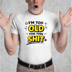 I`m too Old for this SHIT: